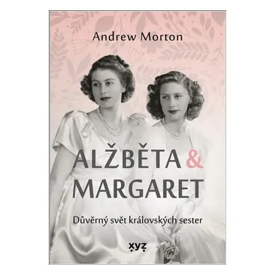 Alžběta & Margaret: důvěrný svět královských sester - Andrew Morton