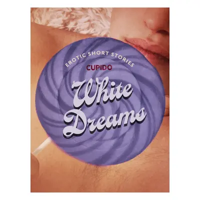 White Dreams – And Other Erotic Short Stories from Cupido - Cupido