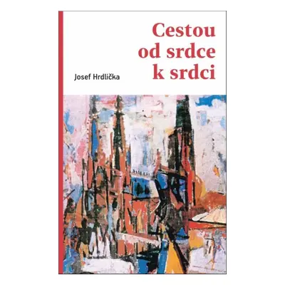 Cestou od srdce k srdci - Josef Hrdlička