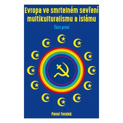 Evropa ve smrtelném sevření multikulturalismu a islámu - Pavel Fendek