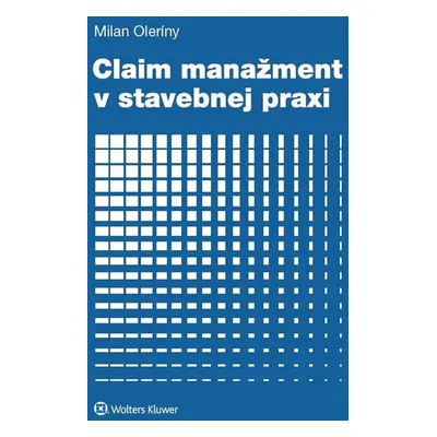 Claim manažment v stavebnej praxi - Milan Oleríny