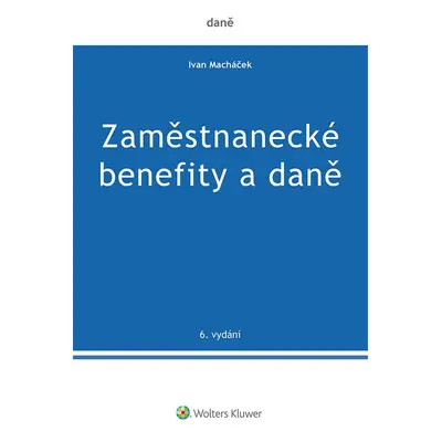 Zaměstnanecké benefity a daně - 6. vydání - Ivan Macháček