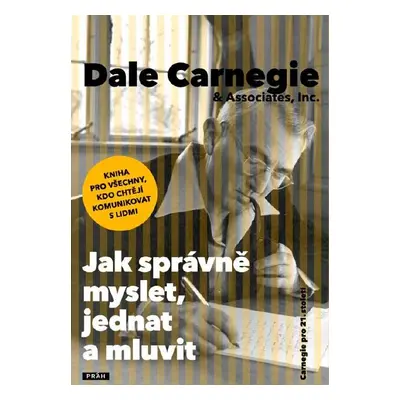 Jak správně myslet, jednat a mluvit - Dale Carnegie