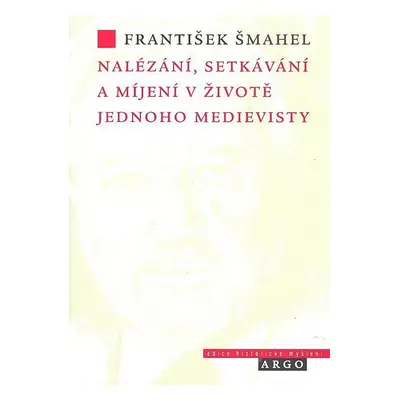 Nalézání, setkávání a míjení v životě jednoho medievisty - František Šmahel