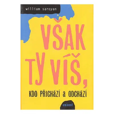 Však ty víš, kdo přichází a odchází - William Saroyan