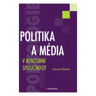 Politika a média v konzumní společnosti - Vlastimil Růžička