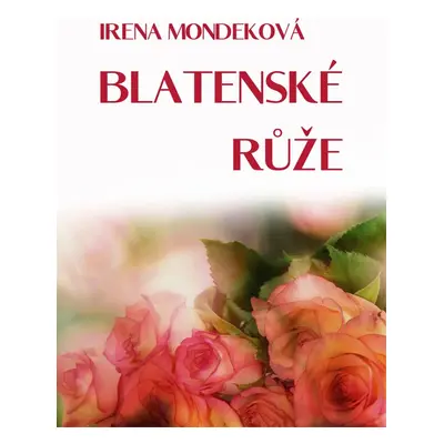 Blatenské růže - Irena Mondeková