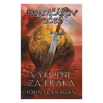 Hraničářův učeň - Kniha pátá - Výkupné za Eraka - John Flanagan