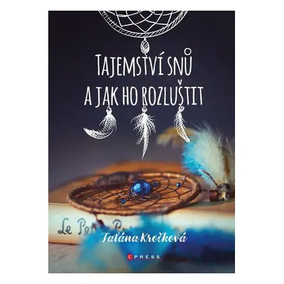 Tajemství snů a jak ho rozluštit - Taťána Kročková