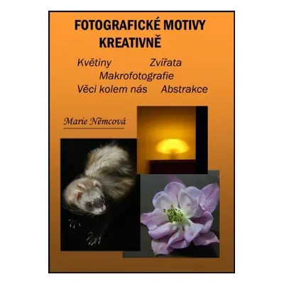 Fotografické motivy kreativně, Květiny Zvířata Makrofotografie Věci kolem nás Abstrakce - Marie