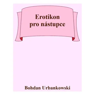 Erotikon pro nástupce - Bohdan Urbankowski