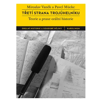 Třetí strana trojúhelníku. Teorie a praxe orální historie - Pavel Mücke