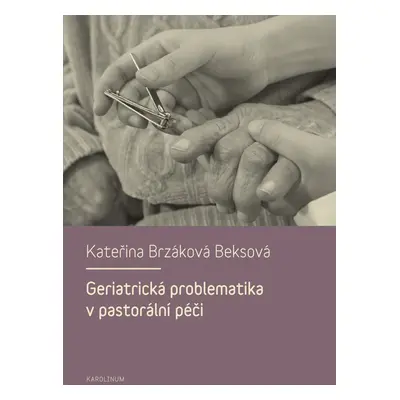 Geriatrická problematika v pastorální péči - Kateřina Brzáková Beksová