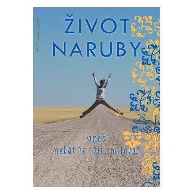 Život naruby, aneb, Nebát se, žít, milovat - Romana Antonínová