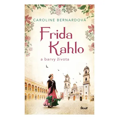 Frida Kahlo a barvy života - Caroline Bernard