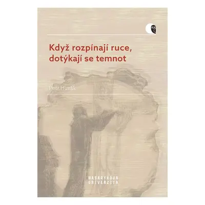 Když rozpínají ruce, dotýkají se temnot - Petr Husák