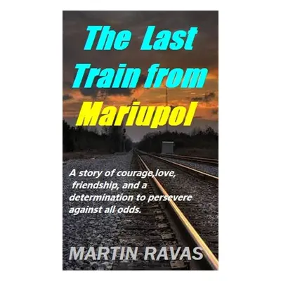 The Last Train from Mariupol - Martin Ravas