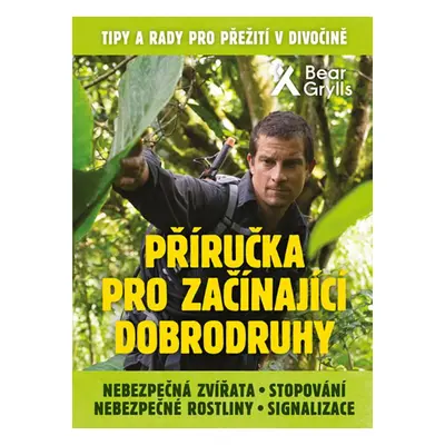 Příručka pro začínající dobrodruhy - Bear Grylls