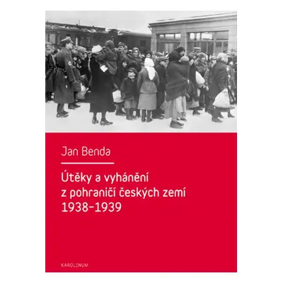 Útěky a vyhánění z pohraničí českých zemí 1938–1939 - Jan Benda