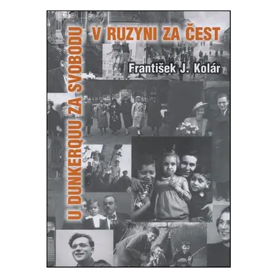 U Dunkerquu za svobodu v Ruzyni za čest - František J. Kolár