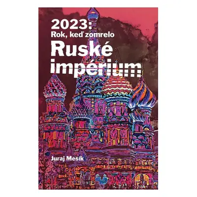 2023: Rok keď zomrelo Ruské imperium - Juraj Mesík