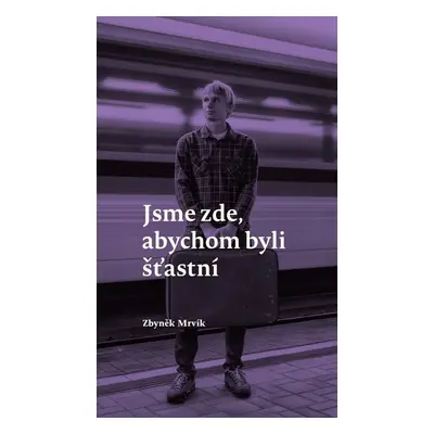 Jsme zde, abychom byli šťastní - Zbyněk Mrvík