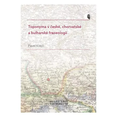 Toponyma v české, chorvatské a bulharské frazeologii - Pavel Krejčí