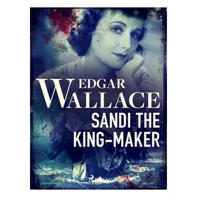 Sandi the King-Maker - Edgar Wallace