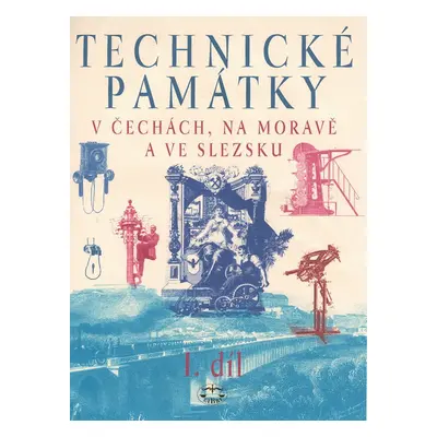 Technické památky v Čechách, na Moravě a ve Slezsku I. díl - Hana Hlušičková