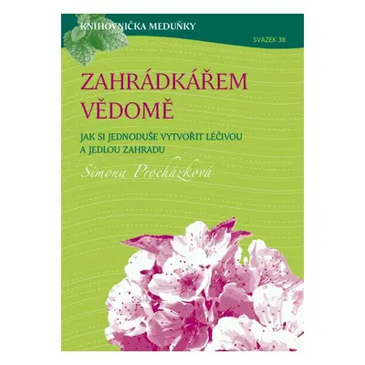 Knihovnička Meduňky KM38 Zahrádkářem vědomě - Simona Procházková - Mgr. Iva Procházková