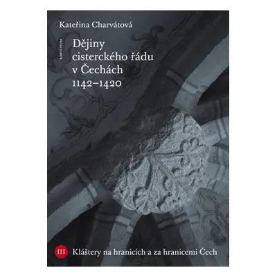 Dějiny cisterckého řádu v Čechách. Svazek III. - Kateřina Charvátová