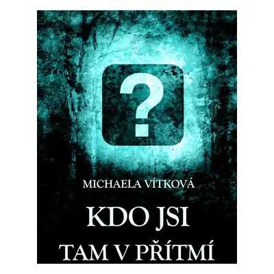 Kdo jsi tam v přítmí - Michaela Vítková