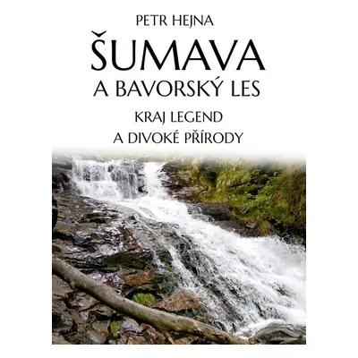 Šumava a Bavorský les - Petr Hejna ml.