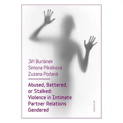 Abused, Battered, or Stalked: Violence in Intimate Partner Relations Gendered - Zuzana Podaná