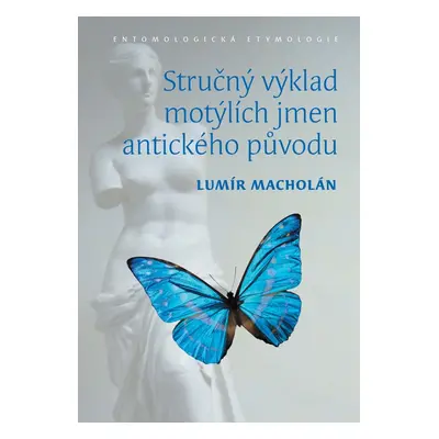 Stručný výklad motýlích jmen antického původu. Entomologická etymologie - Lumír Macholán