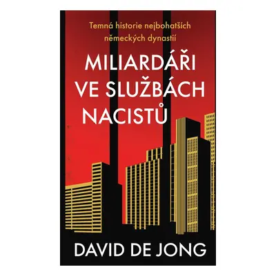 Miliardáři ve službách nacistů - Temná historie nejbohatších německých dynastií - David de Jong