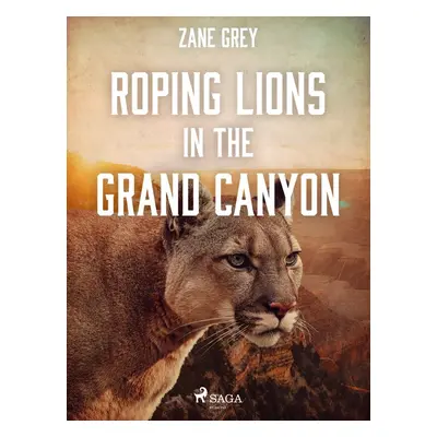 Roping Lions in the Grand Canyon - Zane Grey