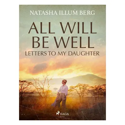 All Will Be Well: Letters to My Daughter - Illum Natasha Berg