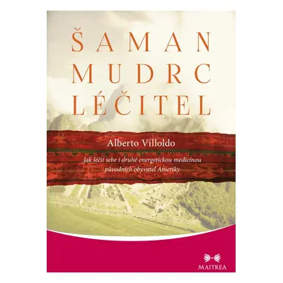 Šaman, mudrc, léčitel - Alberto Villoldo