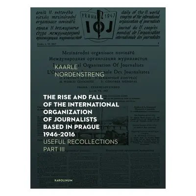 The Rise and Fall of the International Organization of Journalists Based in Prague 1946–2016 - 