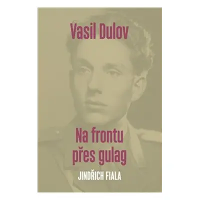 Vasil Dulov — Na frontu přes gulag - Jindřich Fiala