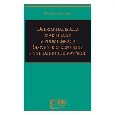 Dekriminalizácia marihuany v podmienkach SR s vybranou judikatúrou - Tomáš Zábrenszki