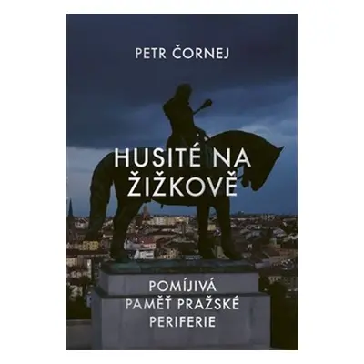 Husité na Žižkově - Petr Čornej