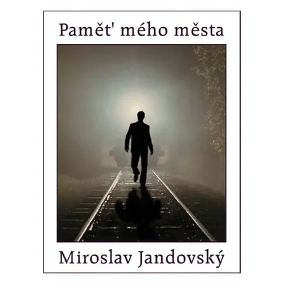 Paměť mého města - Miroslav Jandovský