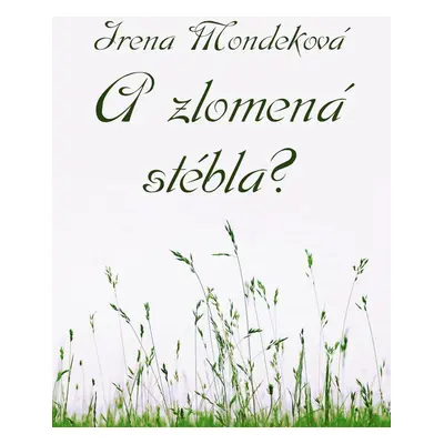 A zlomená stébla? - Irena Mondeková