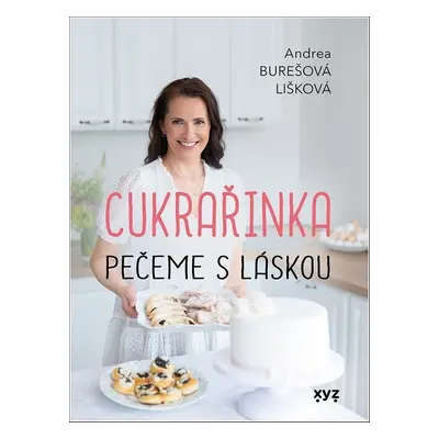 Cukrařinka: pečeme s láskou - Andrea Burešová Lišková