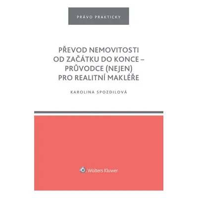 Převod nemovitosti od začátku do konce – průvodce (nejen) pro realitní makléře - Karolina Spozd