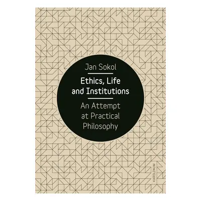 Ethics, Life and Institutions. An Attempt at Practical Philosophy - Prof. PhD Jan Sokol