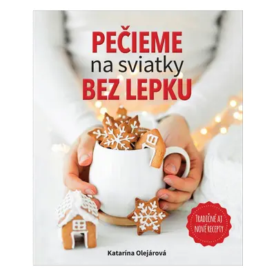 Pečieme na sviatky bez lepku - Katarína Olejárová