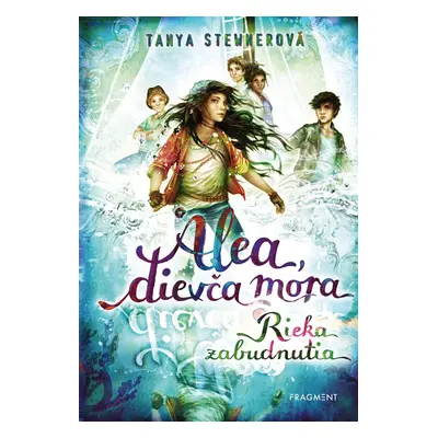 Alea, dievča mora 6 – Rieka zabudnutia - Tanya Stewnerová